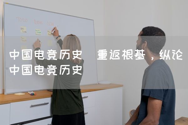 长沙电竞学校电竞市场:中国电竞历史(重返根基，纵论中国电竞历史)