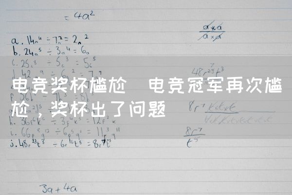 长沙电竞学校电竞市场:电竞奖杯尴尬(电竞冠军再次尴尬，奖杯出了问题)